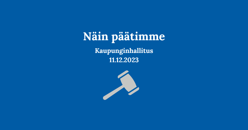 Graafinen kuva, jossa otsikkona "näin päätimme" ja tekstissä kaupunginhallitus ja kokouksen päivämäärä 11.12.2023.