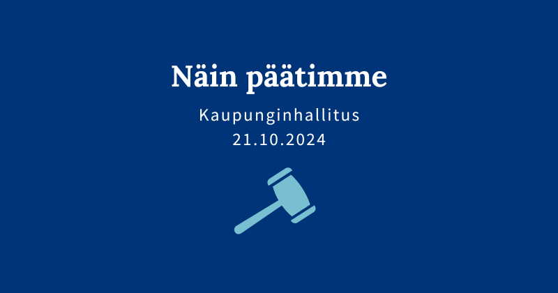 Sinisellä pohjalla teksti "Näin päätimme, kaupunginhallitus 21.10.2024".