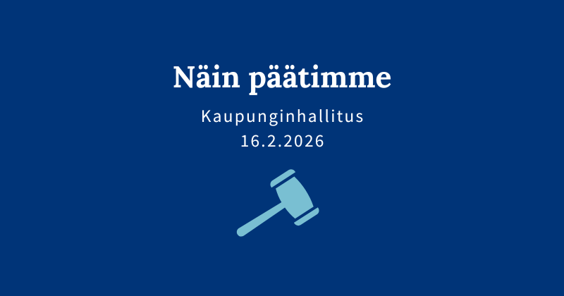 "Näin päätimme, kaupunginhallitus 16.2.2026" teksti sinisellä pohjalla.