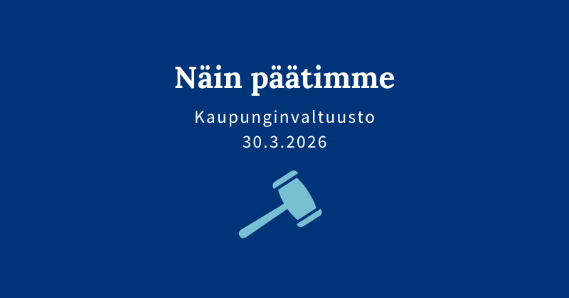 Sininen kuva, jossa teksti: "Näin päätimme, kaupunginvaltuusto 30.3.2026".