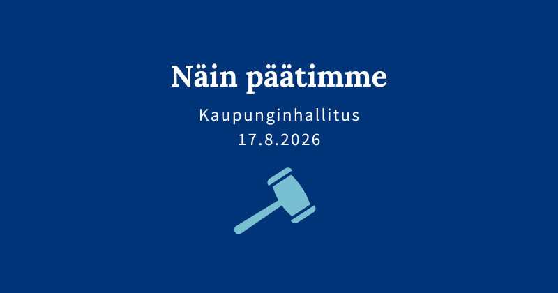 Sininen kuva, jossa teksti: "Näin päätimme, kaupunginhallitus 17.8.2026".